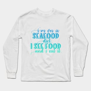 I'm on a Seafood diet I see food and I eat it Long Sleeve T-Shirt